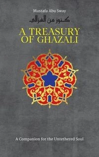 Treasury of Ghazali; Abu Hamid Al-Ghazali, Mustafa Abu Sway; 2017
