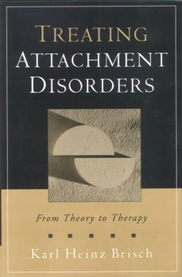Treating attachment disorders : from theory to therapy; Karl Heinz Brisch; 2002