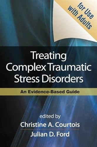 Treating complex traumatic stress disorders : an evidence-based guide; Christine A. Courtois, Julian D. Ford; 2009