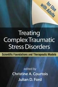 Treating complex traumatic stress disorders : scientific foundations and therapeutic models; Christine A. Courtois, Julian D. Ford; 2014