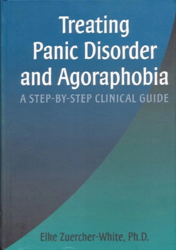 Treating panic disorder and agoraphobia : a step-by-step clinical guide; Elke Zuercher-White