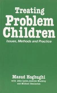 Treating problem children : issues, methods and practice; Masud Hoghughi; 1988