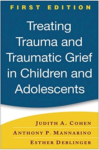 Treating trauma and traumatic grief in children and adolescents; Judith A. Cohen; 2006