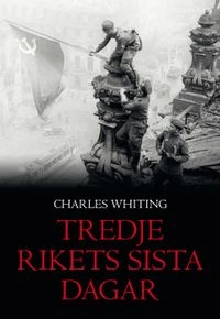 Tredje rikets sista dagar; Charles Whiting; 2009