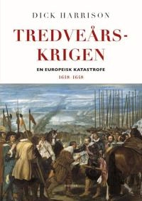 Tredveårskrigen : en europeisk katastrofe : 1618-1648; Dick Harrison; 2020