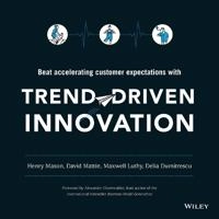 Trend-Driven Innovation: Beat Accelerating Customer Expectations; Henry Mason, David Mattin, Maxwell Luthy, De Dumitrescu; 2015