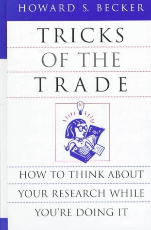 Tricks of the trade : how to think about your research while you're doing it; Howard S. Becker; 1998