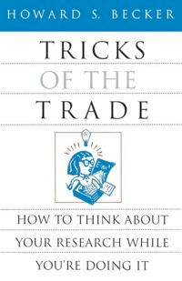 Tricks of the trade : how to think about your research while you're doing it; Howard S. Becker; 1998