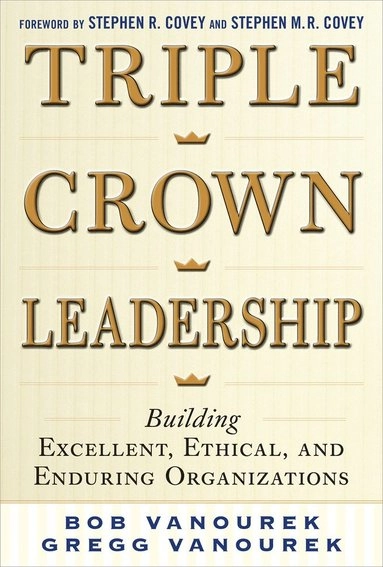 Triple crown leadership : building excellent, ethical, and enduring organizations; Bob. Vanourek; 2012