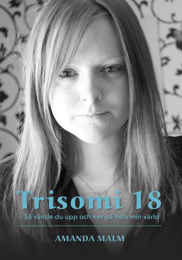Trisomi 18 : så vände du upp och ner på hela min värld; Amanda Malm; 2015