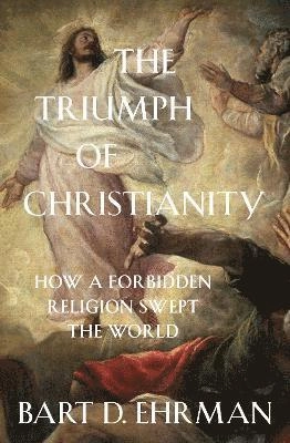 Triumph of christianity - how a forbidden religion swept the world; Bart D. Ehrman; 2018