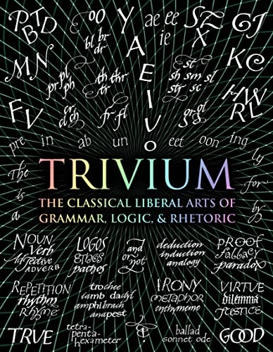 Trivium: The Classical Liberal Arts of Grammar, Logic, & Rhetoric; John Michell, Rachel Grenon; 2016
