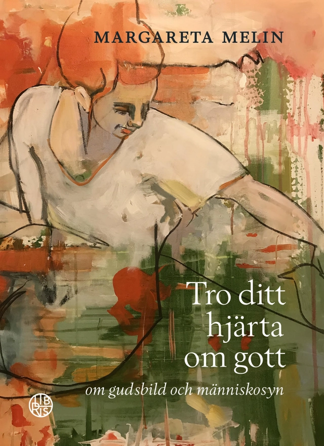 Tro ditt hjärta om gott : om gudsbild och människosyn; Margareta Melin; 2021