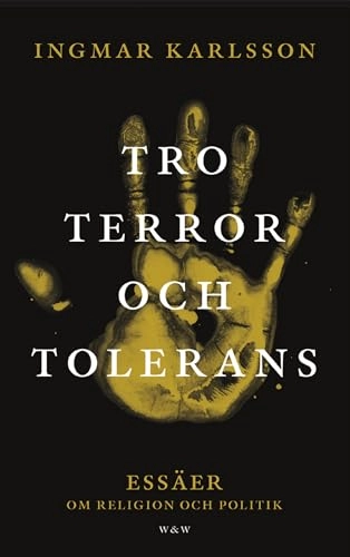 Tro, terror och tolerans : essäer om religion och politik; Ingmar Karlsson; 2004