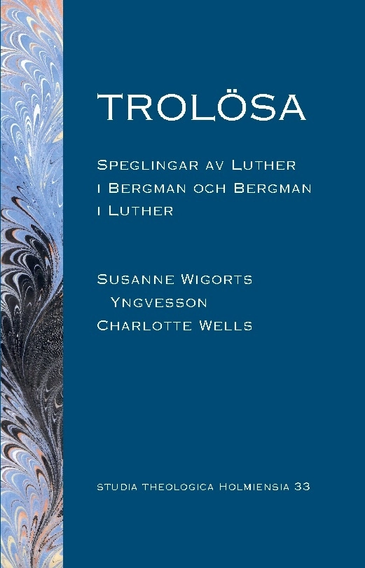 Trolösa : speglingar av Luther i Bergman och  Bergman i Luther; Susanne Wigorts Yngvesson, Charlotte Wells; 2021