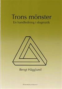 Trons mönster : en handledning i dogmatik; Bengt Hägglund; 2003
