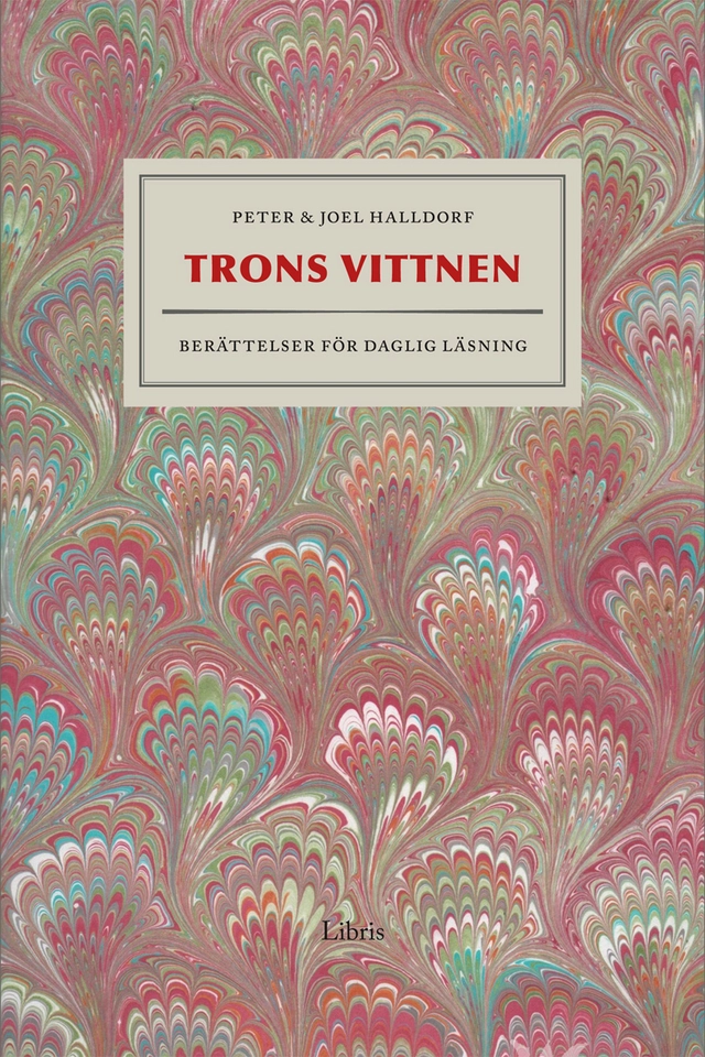 Trons vittnen : berättelser för daglig läsning; Peter Halldorf, Joel Halldorf; 2013