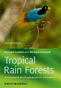 Tropical Rain Forests: An Ecological and Biogeographical Comparison; Richard Corlett, Richard Primack; 2011