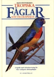 Tropiska fåglar som sällskapsdjur : artguide med skötselanvisning för våra vanligaste sällskapsfåglar; Mats Wettergren; 1996