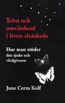 Tröst och omvårdnad i livets slutskede : hur man stöder den sjuke och vårdgivaren; June Cerza Kolf; 2001