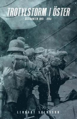 Trotylstorm i öster - Östfronten 1941 – 1945; Lennart Svensson; 2018
