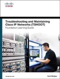Troubleshooting and maintaining Cisco IP Networks (TSHOOT) : foundation learning guide : CCNP TSHOOT 300-135; Amir S. Ranjbar; 2014