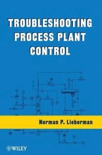 Troubleshooting Process Plant Control; N. Lieberman; 2009