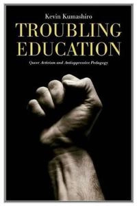 Troubling education : queer activism and antioppressive pedagogy; Kevin K. Kumashiro; 2002