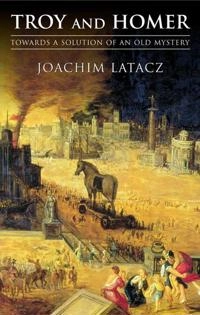 Troy and Homer : towards a solution of an old mystery; Joachim Latacz; 2004