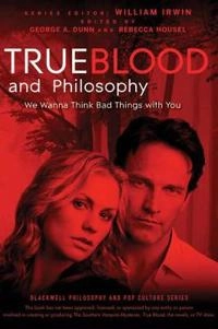 True Blood and Philosophy: We Want to Think Bad Things with You; William Irwin, George Dunn, Rebecca Housel; 2010