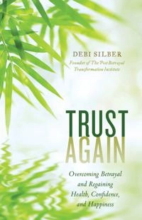 Trust again : overcoming betrayal and regaining health, confidence, and happiness; Debi Silber; 2020
