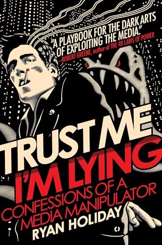 Trust me, I'm lying : confessions of a media manipulator; Ryan Holiday; 2012