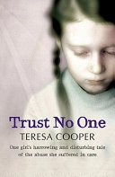 Trust No One: One Girl's Harrowing and Disturbing Tale of the Abuse She Suffered in Care; Teresa Cooper; 2008