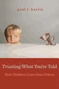 Trusting what you're told : how children learn from others; Paul L. Harris; 2012