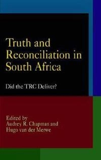 Truth and reconciliation in South Africa : did the TRC deliver?; Audrey R. Chapman, Hugo Van der Merwe; 2008