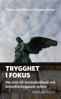 Trygghet i fokus : om stöd till brottsdrabbade och brottsförebyggande arbete; Angela Beausang, Thomas Ahlskog, Jan Landström, Magnus Lindgren, Ulf Malm, Ninna Mörner, Karl-Åke Pettersson, Matilda Rangborg, Peter Strandell; 2013