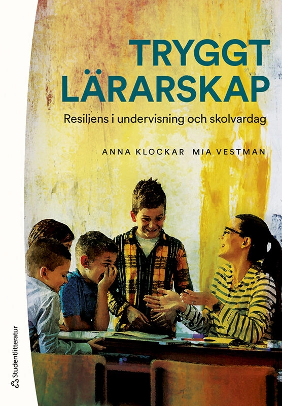 Tryggt lärarskap : resiliens i undervisning och skolvardag; Anna Klockar, Mia Vestman; 2024