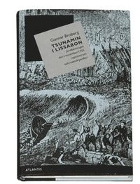 Tsunamin i Lissabon : jordbävningen den 1 november 1755, i epicentrum och i svensk periferi; Gunnar Broberg; 2005