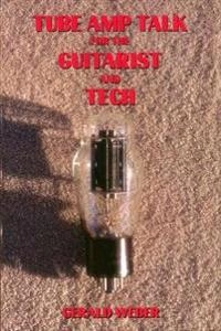 Tube Amp Talk for the Guitarist and Tech; Gerald Weber; 1998
