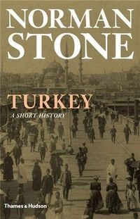 Turkey:A Short History; Norman Stone; 2011