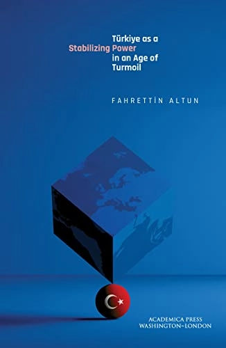 Türkiye As a Stabilizing Power in an Age of Turmoil; Fahrettin Altun; 2022