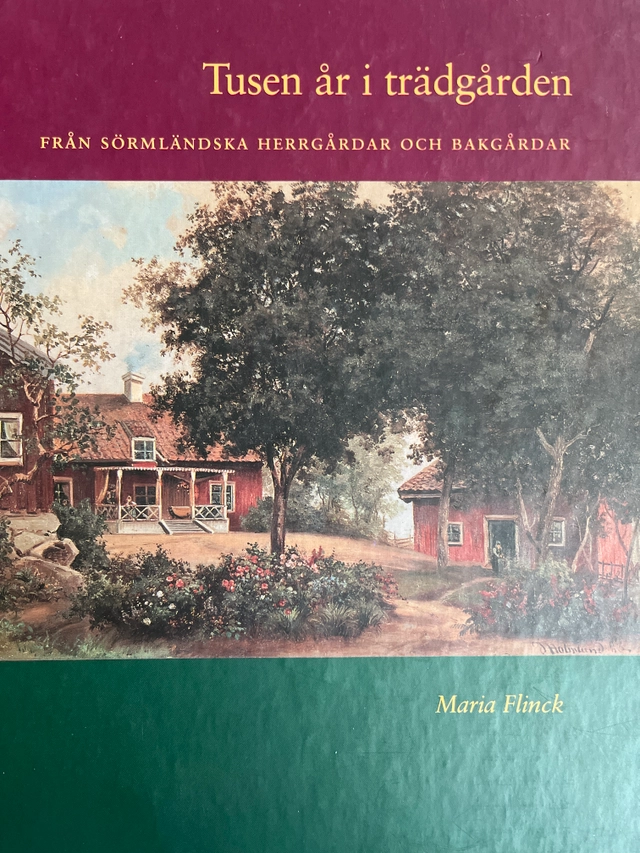 Tusen år i trädgården : Från sörmländska herrgårdar och bakgårdar; Maria Flinck; 1994