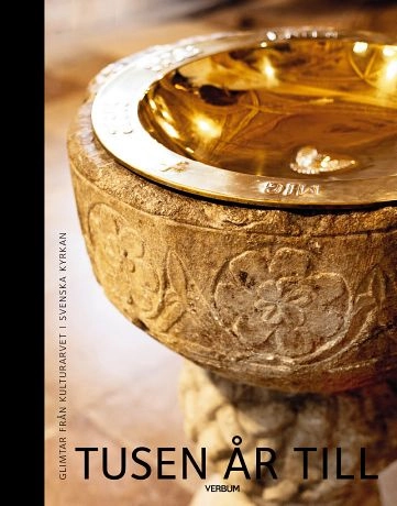 Tusen år till : glimtar från kulturarvet i svenska kyrkan; Rickard Isaksson, Svenska kyrkan; 2014