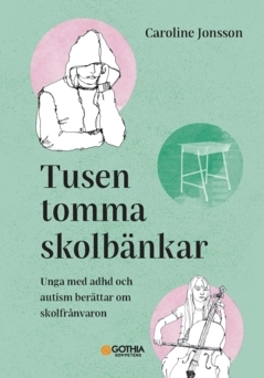 Tusen tomma skolbänkar : unga med adhd och autism berättar om skolfrånvaron; Caroline Jonsson; 2025
