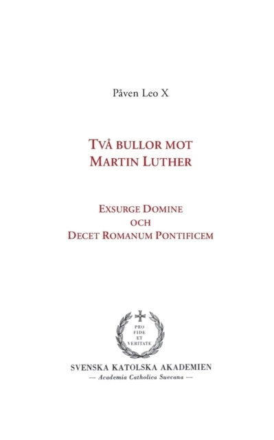 Två bullor mot Martin Luther : Exsurge Domine och  Decet Romanum Pontificem; Påven Leo X; 2017