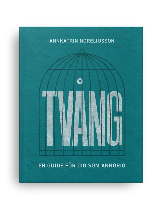 Tvång : en guide för dig som anhörig; AnnKatrin Noreliusson; 2022