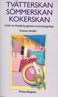 Tvätterskan, sömmerskan, kokerskan : livet i en fransk by genom tre kvinnoyrken; Yvonne Verdier; 1988