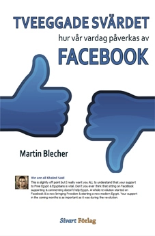 Tveeggade svärdet : hur vår vardag påverkas av Facebook; Martin Blecher; 2012
