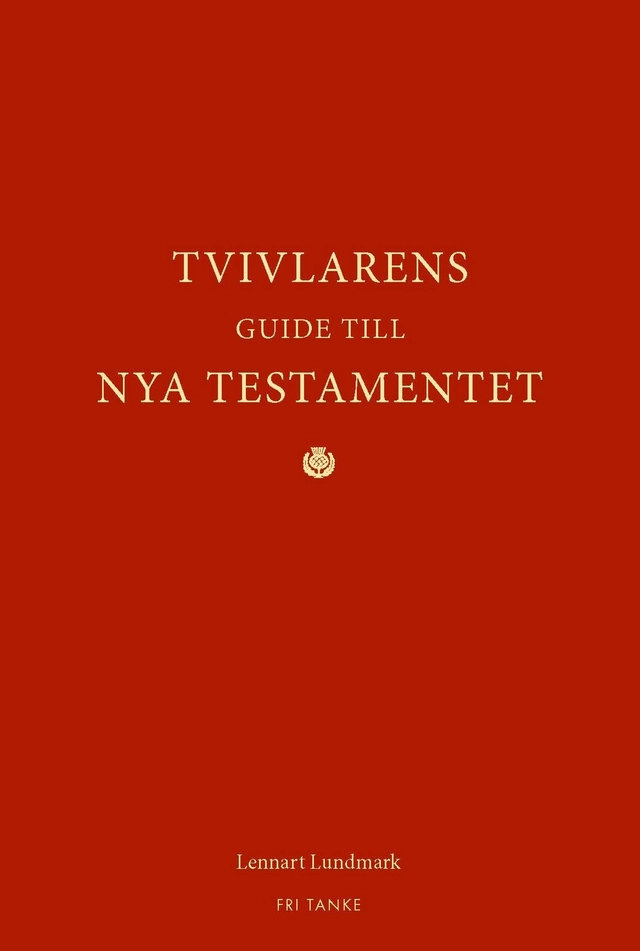 Tvivlarens guide till Nya Testamentet; Lennart Lundmark; 2013