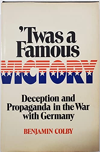 'Twas a famous victory : [deception and propaganda in the war with Germany]; Benjamin Colby; 1974
